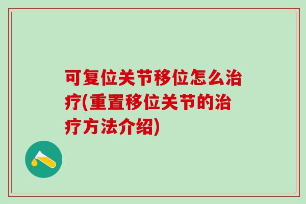 可复位关节移位怎么治疗(重置移位关节的治疗方法介绍)