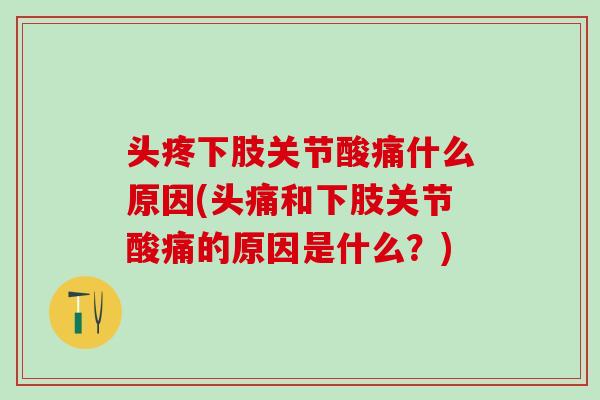 头疼下肢关节酸痛什么原因(头痛和下肢关节酸痛的原因是什么？)