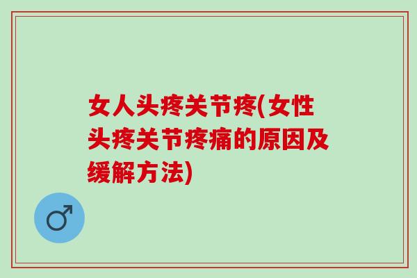 女人头疼关节疼(女性头疼关节疼痛的原因及缓解方法)