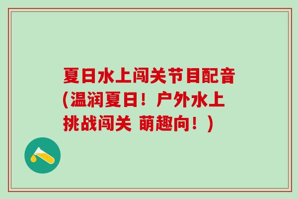 夏日水上闯关节目配音(温润夏日！户外水上挑战闯关 萌趣向！)