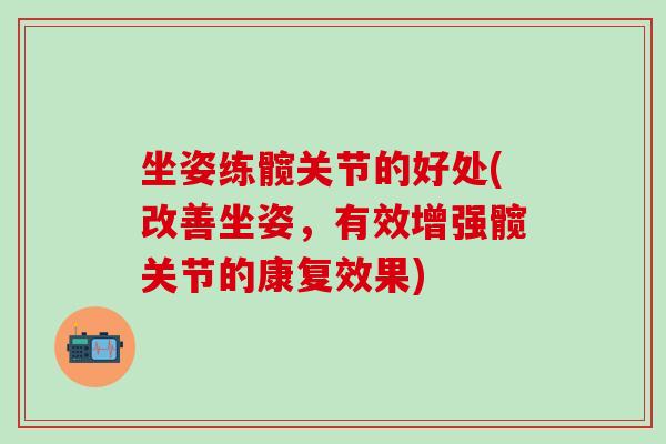 坐姿练髋关节的好处(改善坐姿，有效增强髋关节的康复效果)