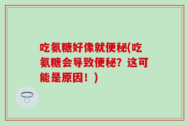 吃氨糖好像就(吃氨糖会导致？这可能是原因！)