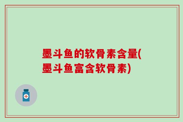墨斗鱼的软骨素含量(墨斗鱼富含软骨素)