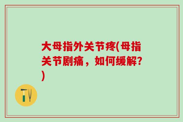 大母指外关节疼(母指关节剧痛，如何缓解？)