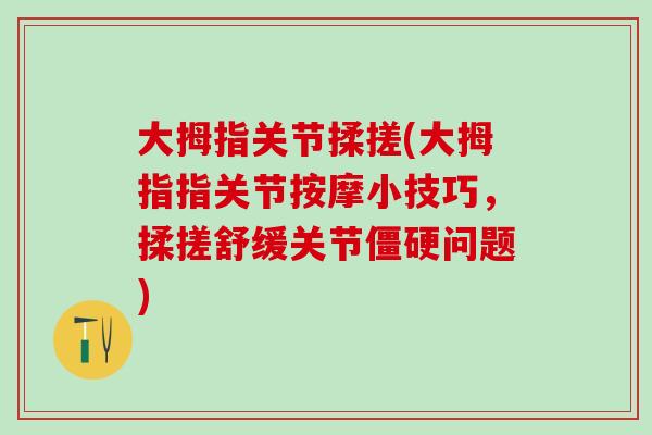 大拇指关节揉搓(大拇指指关节按摩小技巧，揉搓舒缓关节僵硬问题)