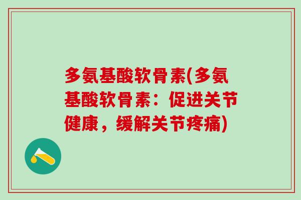 多氨基酸软骨素(多氨基酸软骨素：促进关节健康，缓解关节疼痛)