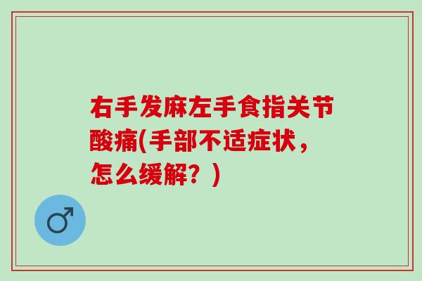 右手发麻左手食指关节酸痛(手部不适症状，怎么缓解？)