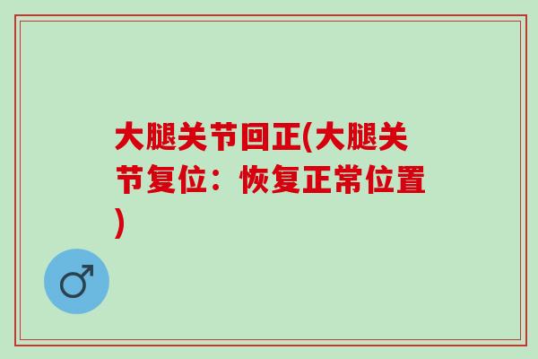 大腿关节回正(大腿关节复位：恢复正常位置)