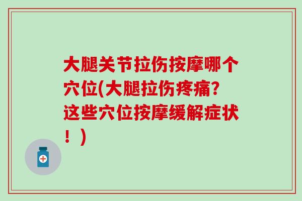 大腿关节拉伤按摩哪个穴位(大腿拉伤疼痛？这些穴位按摩缓解症状！)