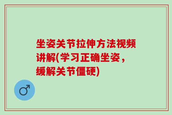 坐姿关节拉伸方法视频讲解(学习正确坐姿，缓解关节僵硬)