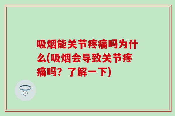 吸烟能关节疼痛吗为什么(吸烟会导致关节疼痛吗？了解一下)