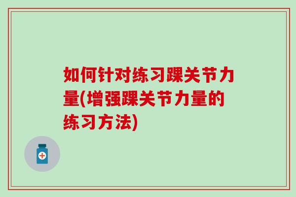 如何针对练习踝关节力量(增强踝关节力量的练习方法)
