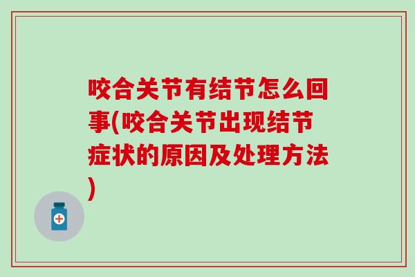 咬合关节有结节怎么回事(咬合关节出现结节症状的原因及处理方法)