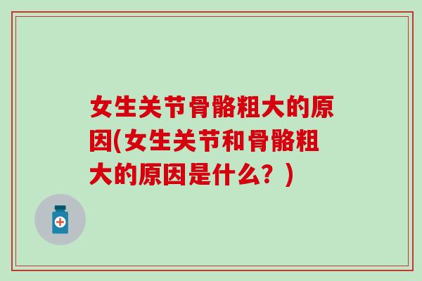 女生关节骨骼粗大的原因(女生关节和骨骼粗大的原因是什么？)