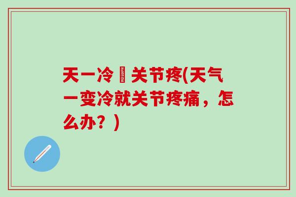 天一冷骻关节疼(天气一变冷就关节疼痛，怎么办？)