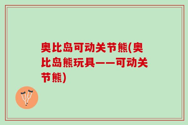 奥比岛可动关节熊(奥比岛熊玩具——可动关节熊)