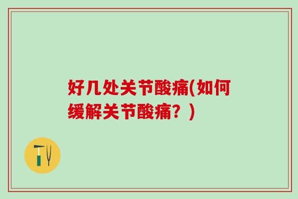 好几处关节酸痛(如何缓解关节酸痛?) 好几处关节酸痛(如何缓解关节酸痛?)