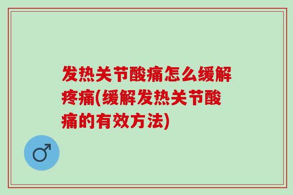 发热关节酸痛怎么缓解疼痛(缓解发热关节酸痛的有效方法)