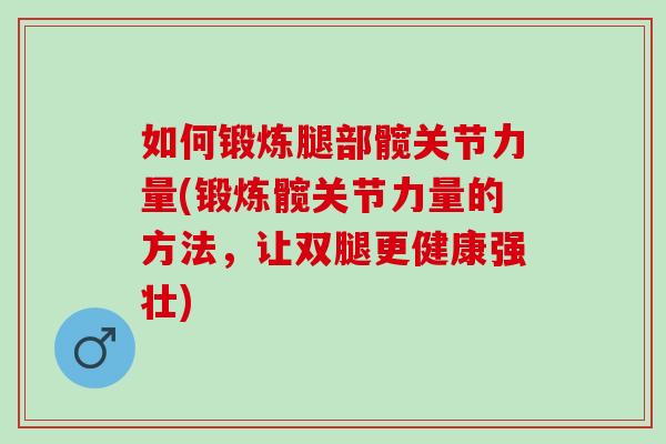 如何锻炼腿部髋关节力量(锻炼髋关节力量的方法，让双腿更健康强壮)