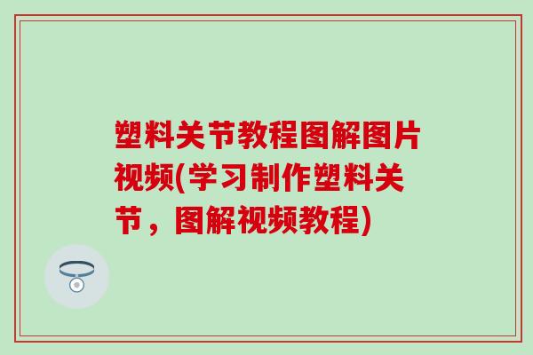 塑料关节教程图解图片视频(学习制作塑料关节，图解视频教程)