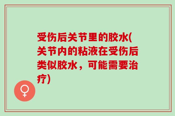 受伤后关节里的胶水(关节内的粘液在受伤后类似胶水，可能需要治疗)