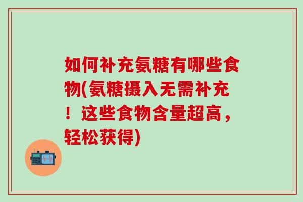 如何补充氨糖有哪些食物(氨糖摄入无需补充！这些食物含量超高，轻松获得)