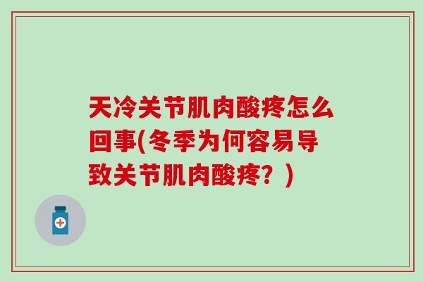 天冷关节肌肉酸疼怎么回事(冬季为何容易导致关节肌肉酸疼？)