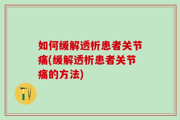 如何缓解透析患者关节痛(缓解透析患者关节痛的方法)