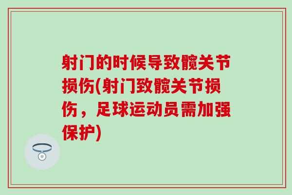 射门的时候导致髋关节损伤(射门致髋关节损伤,足球运动员需加强保护) 射门的时候导致髋关节损伤(射门致髋关节损伤,足球运动员需加强保护)