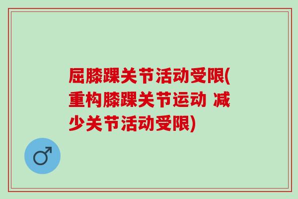 屈膝踝关节活动受限(重构膝踝关节运动 减少关节活动受限)