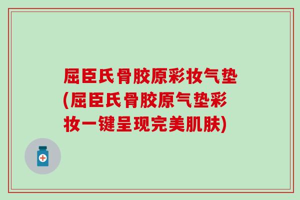 屈臣氏骨胶原彩妆气垫(屈臣氏骨胶原气垫彩妆一键呈现完美肌肤)