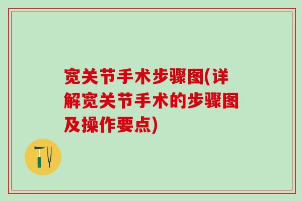 宽关节手术步骤图(详解宽关节手术的步骤图及操作要点)