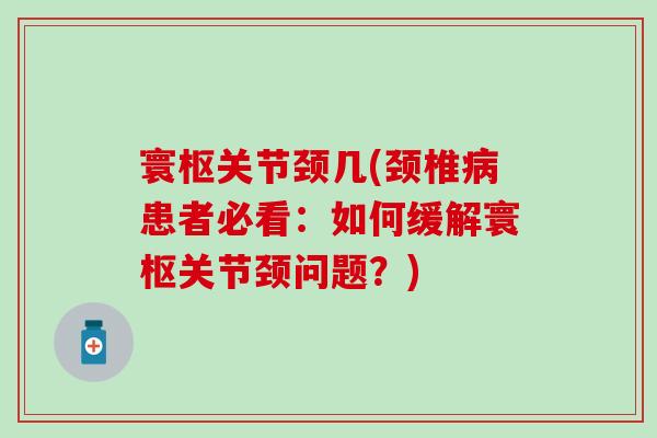寰枢关节颈几(颈椎病患者必看：如何缓解寰枢关节颈问题？)