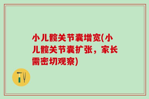 小儿髋关节囊增宽(小儿髋关节囊扩张，家长需密切观察)