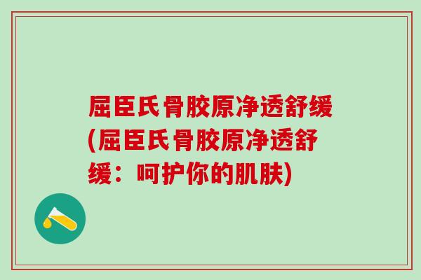 屈臣氏骨胶原净透舒缓(屈臣氏骨胶原净透舒缓：呵护你的肌肤)