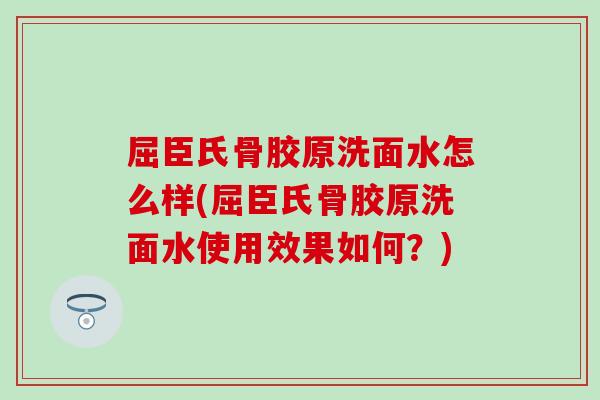 屈臣氏骨胶原洗面水怎么样(屈臣氏骨胶原洗面水使用效果如何？)
