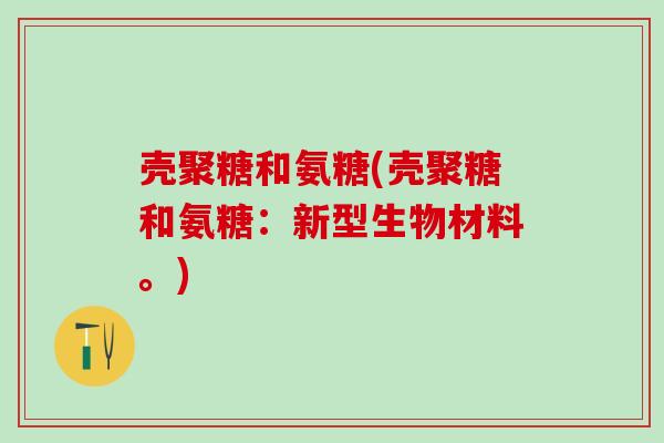 壳聚糖和氨糖(壳聚糖和氨糖:新型生物材料。) 壳聚糖和氨糖(壳聚糖和氨糖:新型生物材料。)