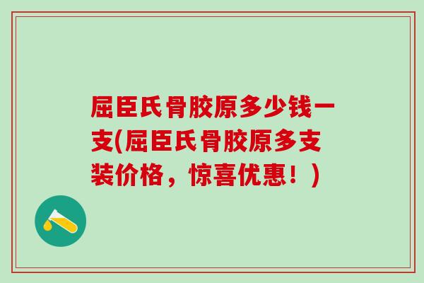 屈臣氏骨胶原多少钱一支(屈臣氏骨胶原多支装价格，惊喜优惠！)