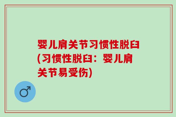 婴儿肩关节习惯性脱臼(习惯性脱臼：婴儿肩关节易受伤)