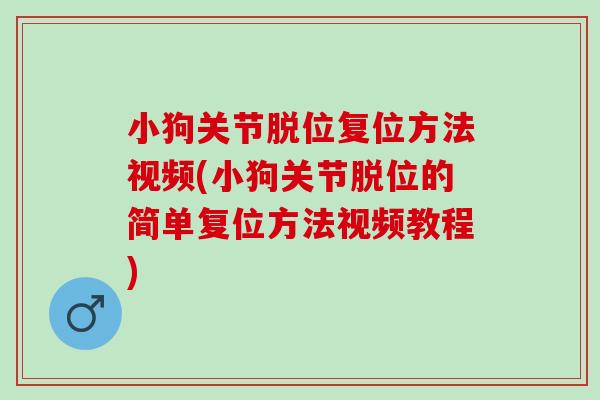 小狗关节脱位复位方法视频(小狗关节脱位的简单复位方法视频教程)