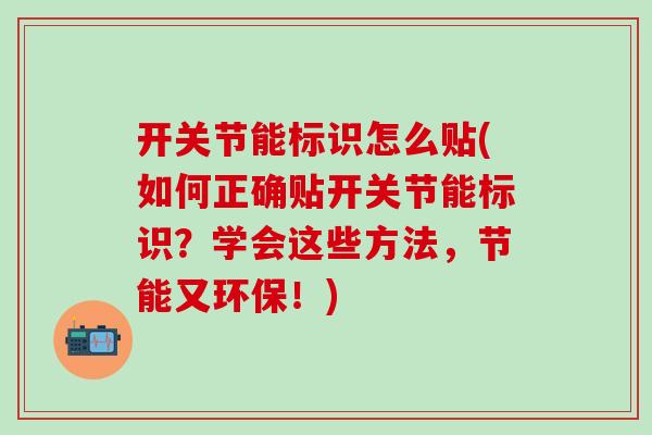 开关节能标识怎么贴(如何正确贴开关节能标识？学会这些方法，节能又环保！)