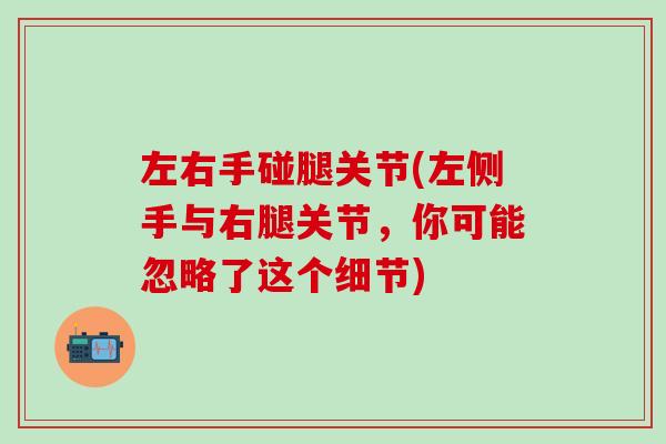 左右手碰腿关节(左侧手与右腿关节，你可能忽略了这个细节)