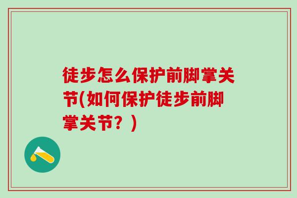 徒步怎么保护前脚掌关节(如何保护徒步前脚掌关节？)