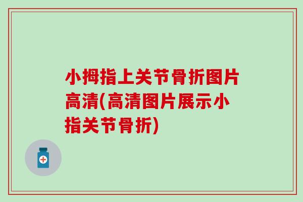 小拇指上关节图片高清(高清图片展示小指关节)