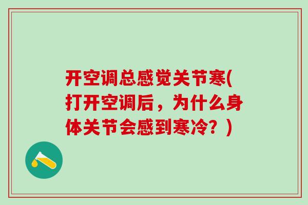 开空调总感觉关节寒(打开空调后，为什么身体关节会感到寒冷？)