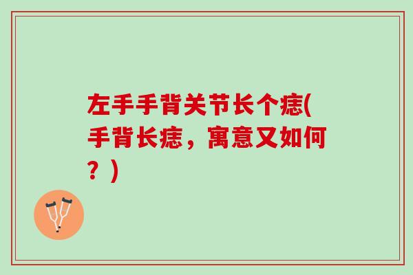 左手手背关节长个痣(手背长痣，寓意又如何？)