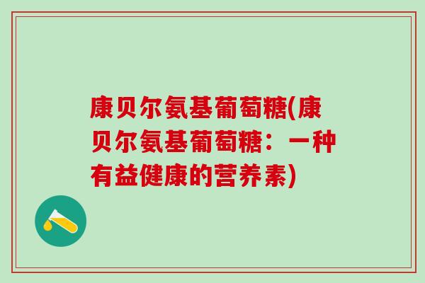 康贝尔氨基葡萄糖(康贝尔氨基葡萄糖：一种有益健康的营养素)