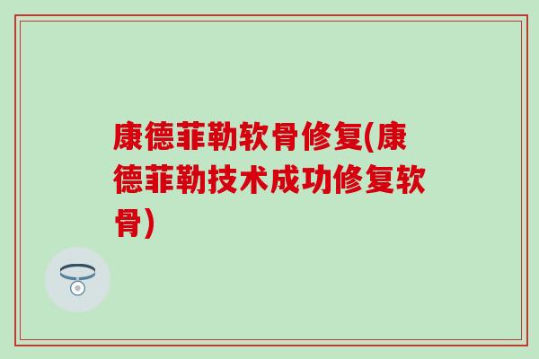 康德菲勒软骨修复(康德菲勒技术成功修复软骨) 康德菲勒软骨修复(康德菲勒技术成功修复软骨)