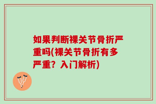 如果判断裸关节骨折严重吗(裸关节骨折有多严重？入门解析)