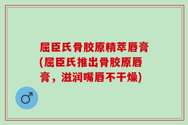 屈臣氏骨胶原精萃唇膏(屈臣氏推出骨胶原唇膏，滋润嘴唇不干燥)